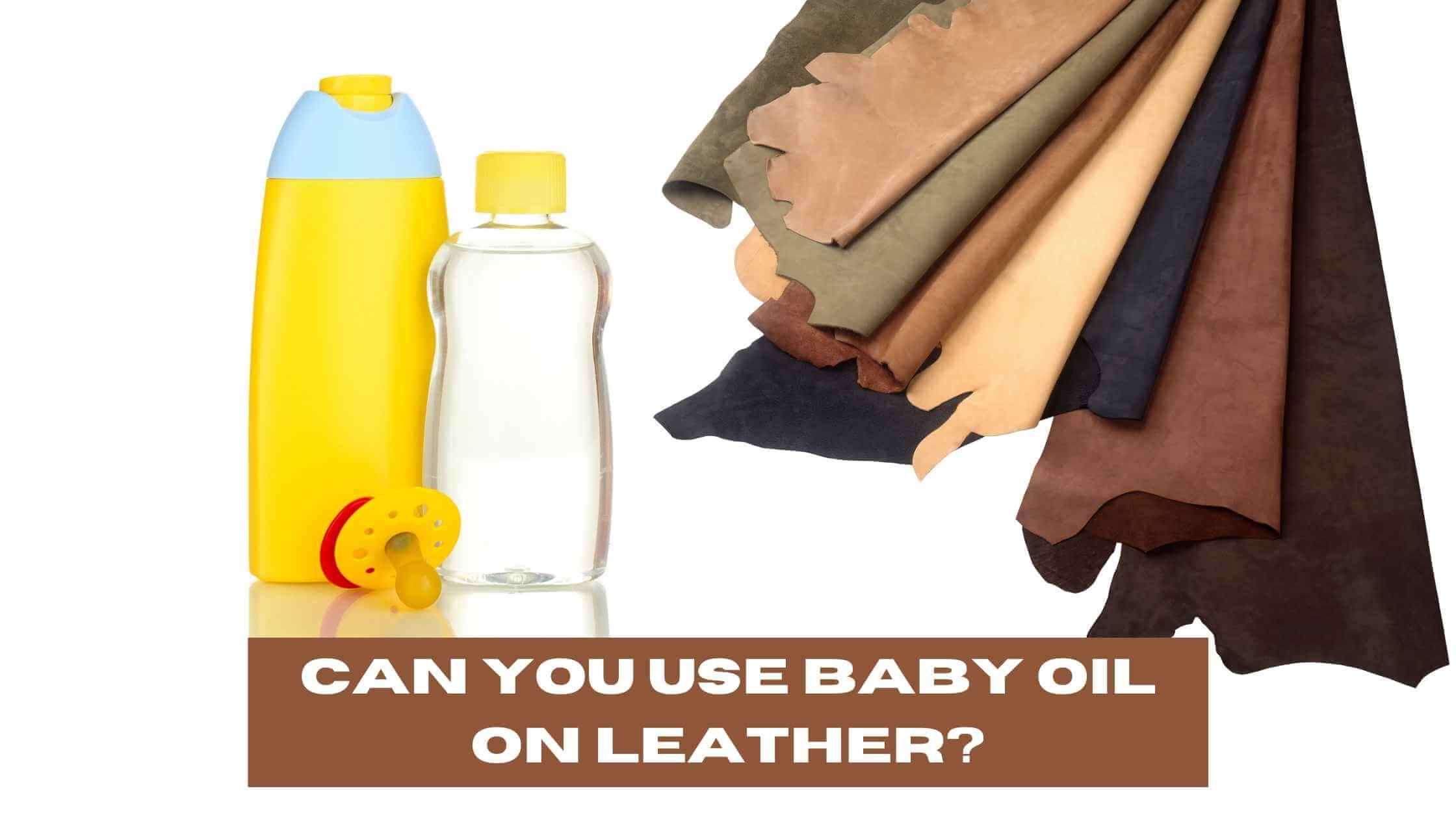 Can You Use Baby Oil On Leather? (Pros And Cons)