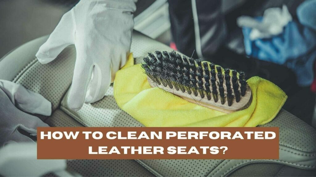 how-to-clean-perforated-leather-seats-7-simple-steps