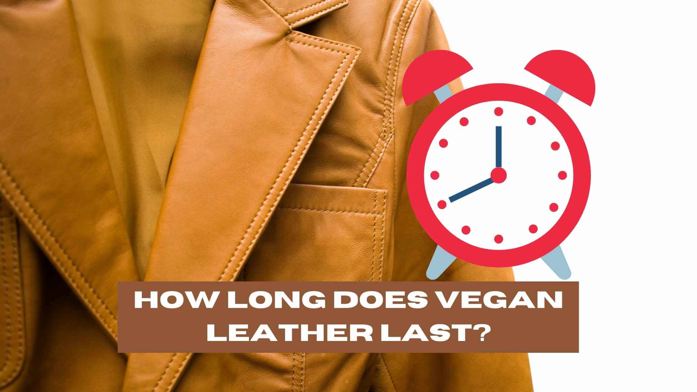 How Long Does Vegan Leather Last?