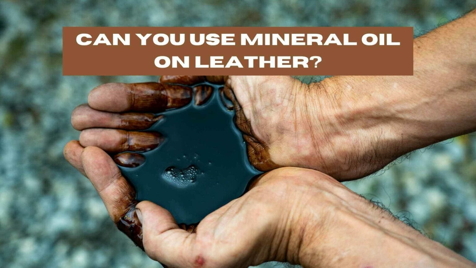 Can You Use Mineral Oil on Leather? Uncovering the Truth