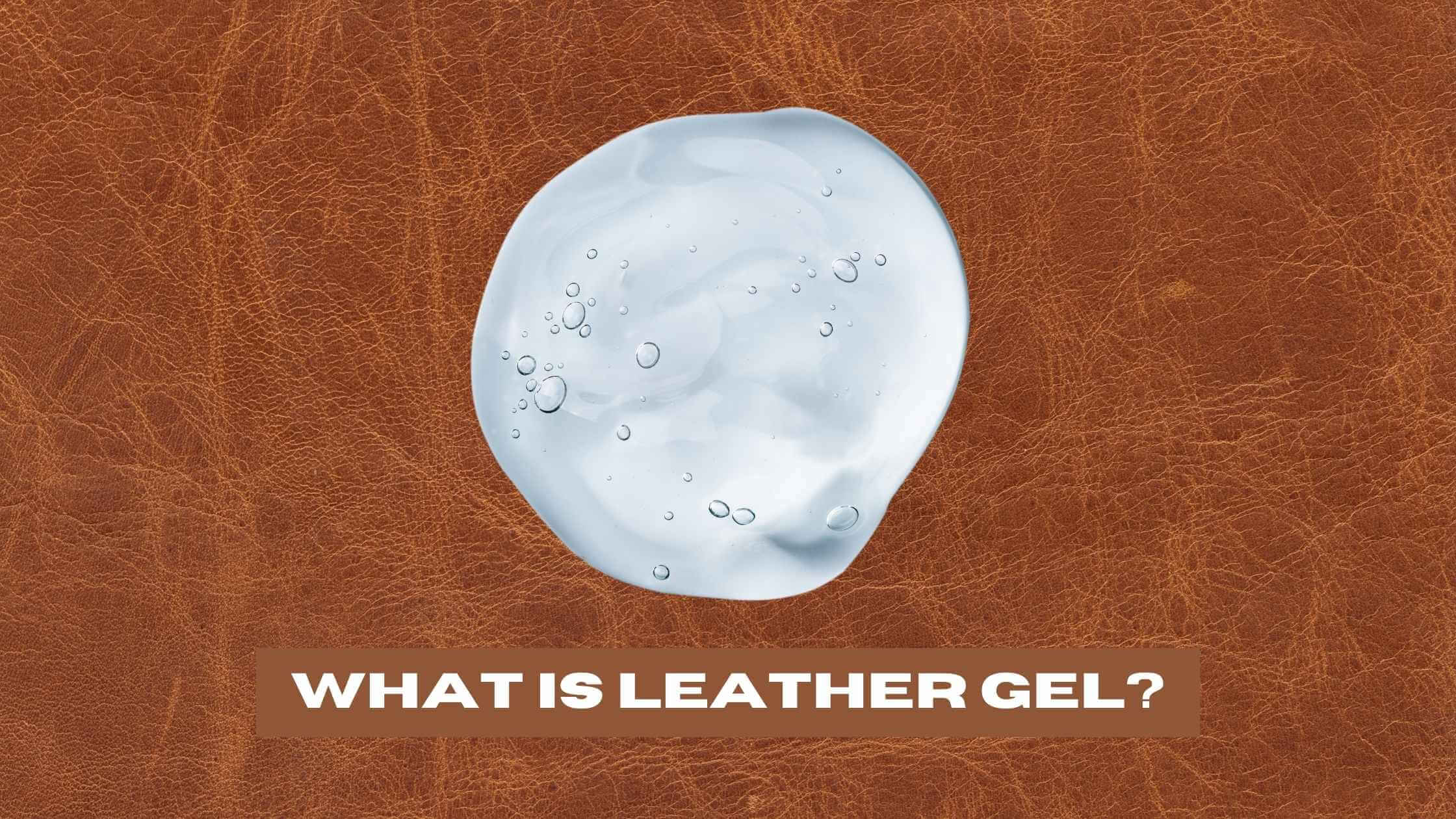 what-is-leather-gel-a-clear-explanation